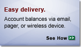 Promo. Easy delivery. Account balances via email or pager or wireless device. Click here to hear how.