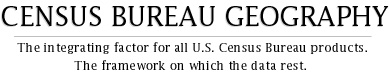 Census Bureau geography is the integrating 
factor for all Census Bureau products. It is the framework on which the 
data rest.