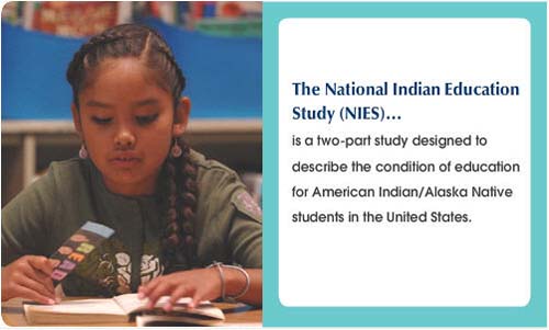 The National Indian Education Study (NIES)... is a two-part study designed to describe the condition of education for American Indian/Alaska Native students in the United States.