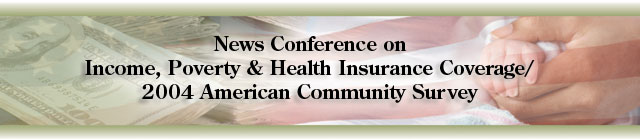 News Conference on Income, Poverty & Health Insurance Coverage/2004 ACS