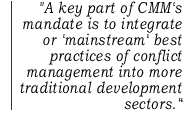 A key part of DCHA/CMM's mandate is to integrate or 'mainstream' best practices of conflict management into more traditional development sectors.