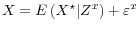  X = E\left(X^\star \vert Z^x \right) + \varepsilon^x