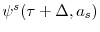  \psi^{s}(\tau+\Delta,a_{s})