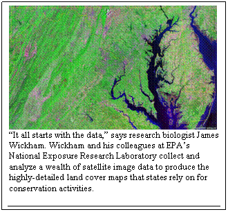 Text Box: “It all starts with the data,” says research biologist James Wickham. Wickham and his colleagues at EPA’s National Exposure Research Laboratory collect and analyze a wealth of satellite image data to produce the highly-detailed land cover maps that states rely on for conservation activities.