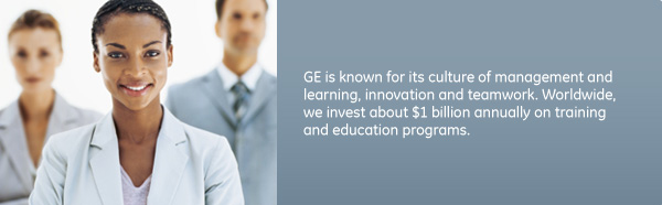 GE is known for its culture of management and learning, innovation and teamwork. Worldwide, we invest about $1 billion annually on training and education programs.