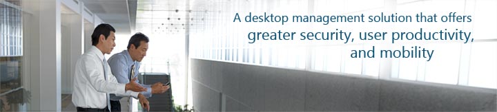 A desktop management solution that offers greater security, user productivity, and mobility