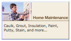Home Maintenance: Caulk, Grout, Insulation, Paint, Putty, Stain, and more...
