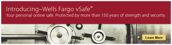 Introducing - Wells Fargo vSafe. Your personal online safe. Protected by more than 150 years of strength and security. Click here to learn more.