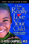 How to Really Love Your Child by D. Ross Campbell, M.D.