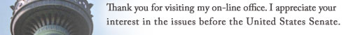 Thank you for visiting my on-line office. I appreciate your interest in the issues before the United States Senate.