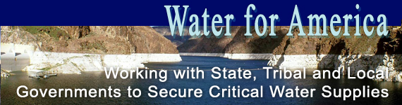 Water for America Initiative - Working with State, Tribal and Local Governments to Secure Critical Water Supplies  