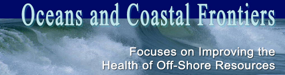 Oceans and Coastal Frontiers Initiative - Focuses on Improved Management, Health of Off-Shore Resources