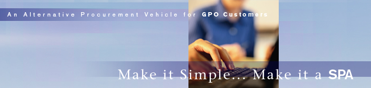 An Alternative Procurement Vehicle for GPO Customers - Make it Simple...Make it a SPA