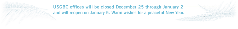 USGBC offices will be closed December 25 through January 2 and will reopen on January 5. Warm wishes for a peaceful New Year.