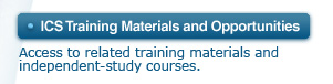 ICS Training Materials and Opportunities - Access to related training materials and independent-study courses.