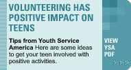 Volunteering has positive impact on teens - Tips from Youth Service America.  Here are some ideas to get your teen involved with positive activities.  View as a PDF