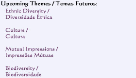 Upcoming Themes / Temas Futuros:
Ethnic Diversity / Diversidade Étnica
Culture / Cultura
Mutual Impressions / Impressões Mútuas
Biodiversity / Biodiversidade