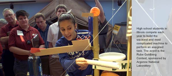 High school students in Illinois compete each year to build the wackiest and most complicated machine to perform an assigned task.  The event is the Rube Goldberg Contest, sponsored by Argonne National Laboratory.