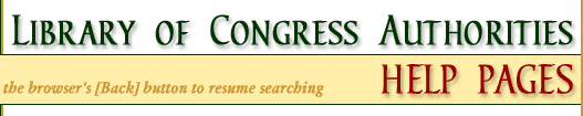 Library of Congress Authorities Help Pages: use the browser's back button to  resurme searching