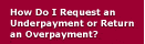 How Do I Request an Underpayment or Return an Overpayment?