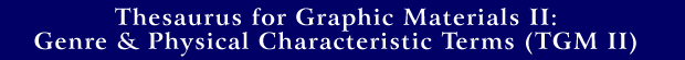 Thesaurus for Graphic Materials II: Genre and Physical Characteristic Terms (TGM II)