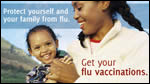 Protect yourself and your family from the flu. Get you flu vaccination.