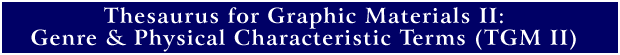 Thesaurus for Graphic Materials II: Genre & Physical Characteristic Terms (TGM II)