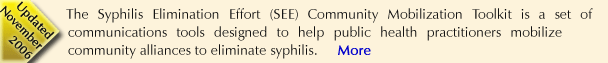 The Syphilis Elimination Effort (SEE) Community Mobilization Toolkit is a set of communications tools designed to help public health practitioners mobilize community alliances to eliminate syphilis.