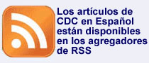 Los artículos de CDC en Español están disponibles en los agregadores de los canales RSS.