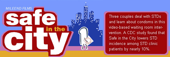 Safe in the City - Three couples deal with STDs and learn about condoms in this video-based waiting room intervention. A CDC study found that Safe in the City lowers STD incidence among STD clinic patients by nearly 10%.