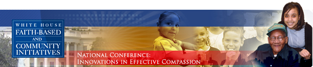 White House Office of Faith-Based and Community Initiatives’ National Conference: Innovations in Effective Compassion