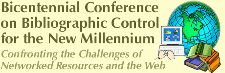 Bicentennial Conference  on 
	Bibliographic Control for the New Millenium: Confronting the Challenges of Networked 
	Resources and the Web