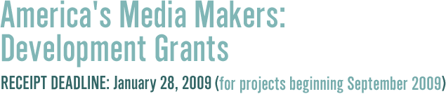   America's Media Makers: Development Grants; Receipt Deadline: January 28, 2008 (for projects beginning September 2009)