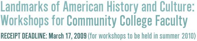 Landmarks of American History and Culture: Workshops for Community College Faculty,Receipt Deadline: March 17, 2009 (for workshops to be held in summer 2010)