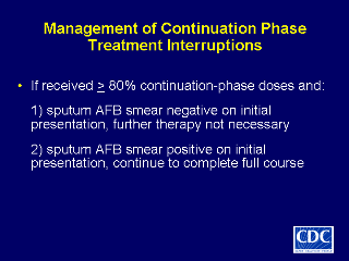Slide 40: Management of Continuation Phase Treatment Interruptions. Click here for larger image