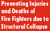 Preventing Injuries & Deaths of Fire Fighters due to Structural Collapse