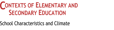 Contexts of Elementary
and Secondary Education
: School Characteristics and Climate
 