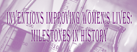Inventions Improving Women's Lives: Milestones in History