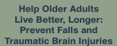 Help Older Adults Live Better, Longer: Prevent Falls and Traumatic Brain Injuries