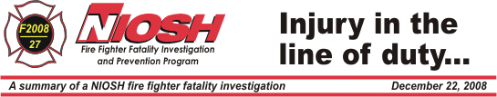 NIOSH Fire Fighter Fatality Investigation and 
Prevention Program - Death in the line of duty... A summary of a NIOSH fire fighter fatality investigation
