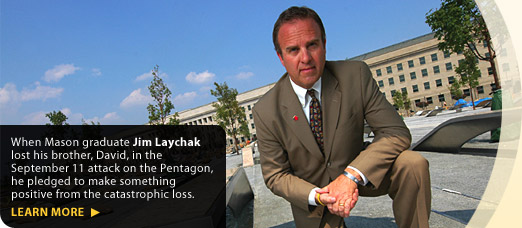 When Mason graduate Jim Laychak lost his brother, David, in the September 11 attack on the Pentagon, he pledged to make something positive from the catastrophic loss.
