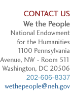 We the People, NEH, 1100 Pennsylvania Avenue, NW, Washington, DC 20506, 202-606-8474, wethepeople@neh.gov