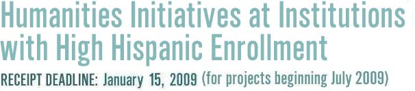 Humanities Initiatives at Institutions with High Hispanic Enrollment, Receipt Deadline January 15, 2009