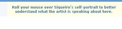 Roll your mouse over Siqueiro's self portrait to better understand what the artist is speaking about here.