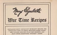 Mary Elizabeth's War Time . . . Recipes for Wheatless Cakes and Breads, Meatless Dishes, Sugarless Candies, Delicious War Time Desserts, and Many Other Delectable "Economy" Dishes. 
