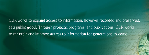 CLIR works to expand access to information, however recorded and preserved, as a public good. Through projects, programs, and publications, CLIR works to maintain and improve access to information for generations to come.
