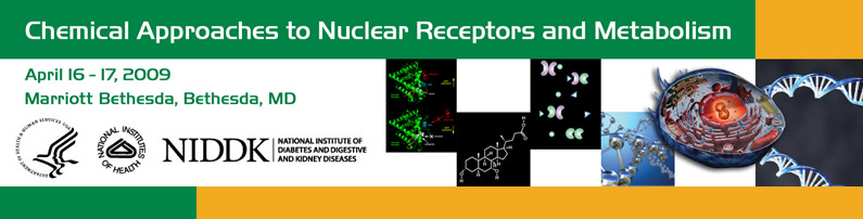 Chemical Approaches to Nuclear Receptors and Metabolism, April 16-17, 2009, Pooks Hill Marriott, Rockville, Maryland, DHHS, NIH, NIDDK