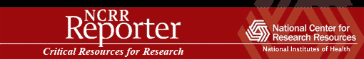 NCRR Reporter - Critical resources for research.