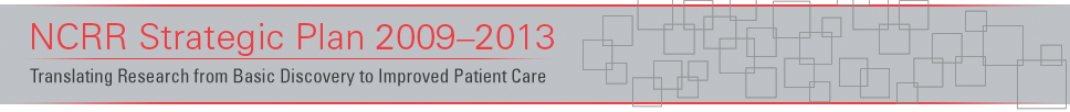 NCRR Strategic Plan 2009-2013: Translating Research from Basic Discovery to Improved Patient Care