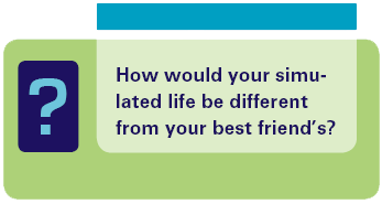 How would your simulated life be different from your best friend’s?